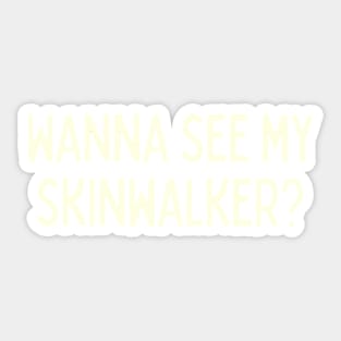 Wanna see my skin walker Sticker